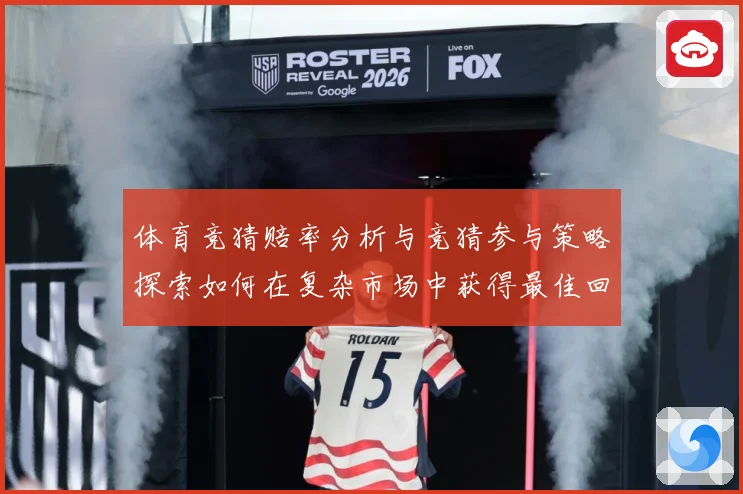 体育竞猜赔率分析与竞猜参与策略探索如何在复杂市场中获得最佳回专题观察