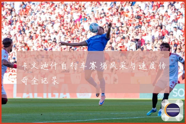 卡文迪什自行车赛场风采与速度传奇全记录