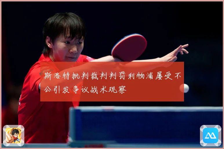 斯洛特批判裁判判罚利物浦屡受不公引发争议战术观察